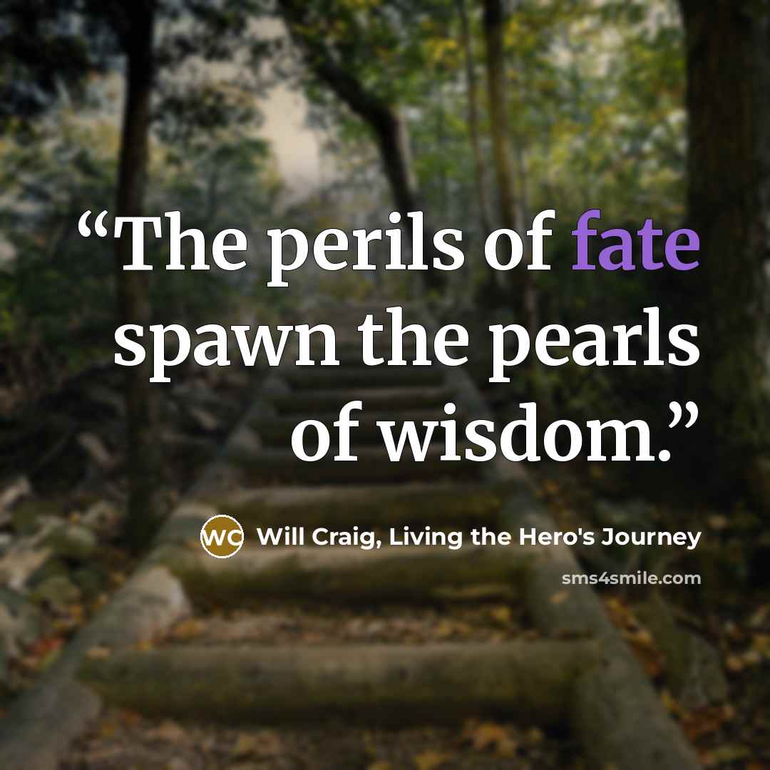 “The perils of fate spawn the pearls of wisdom.” quote by Will Craig, Living the Hero's Journey