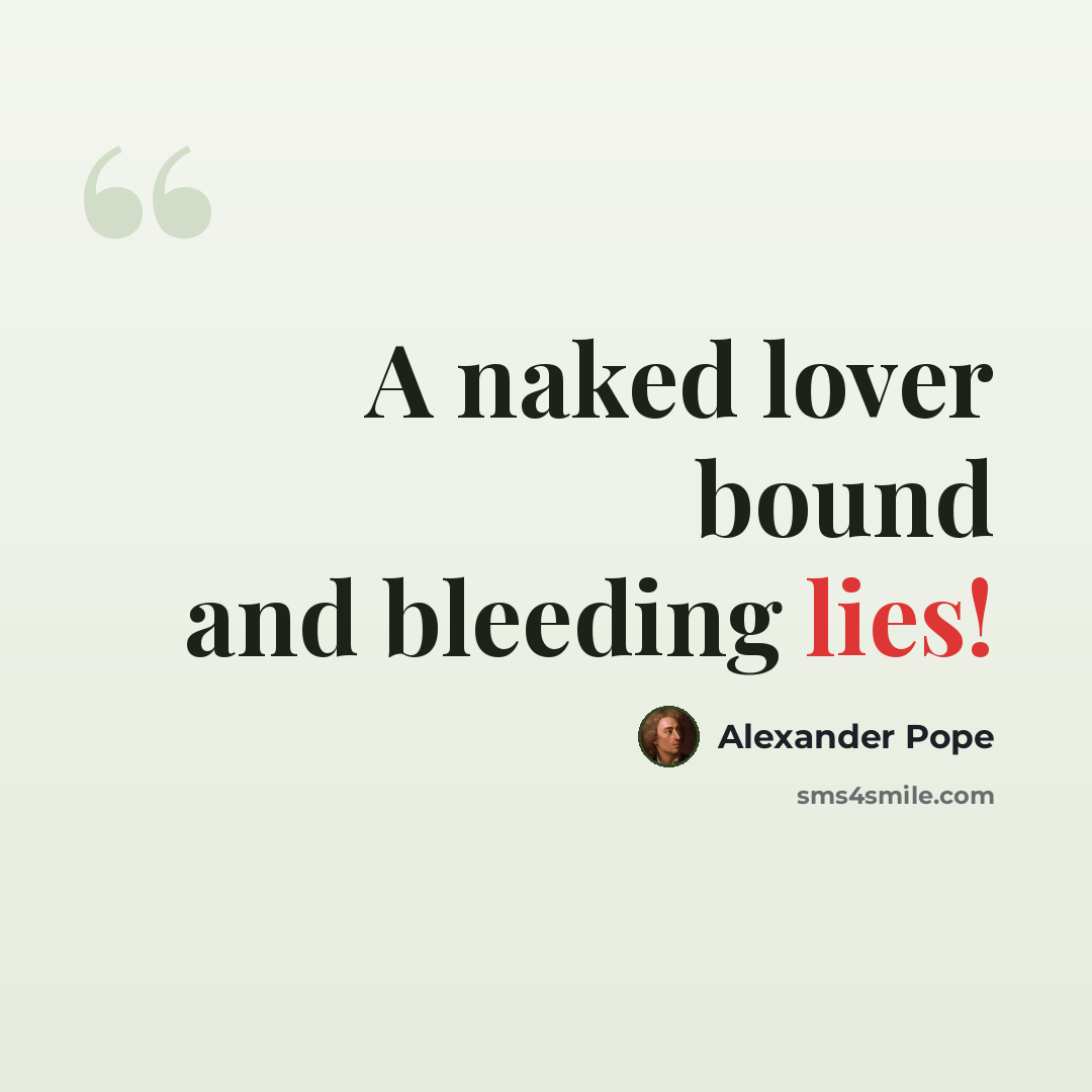“A naked lover bound and bleeding lies!” quote by Alexander Pope