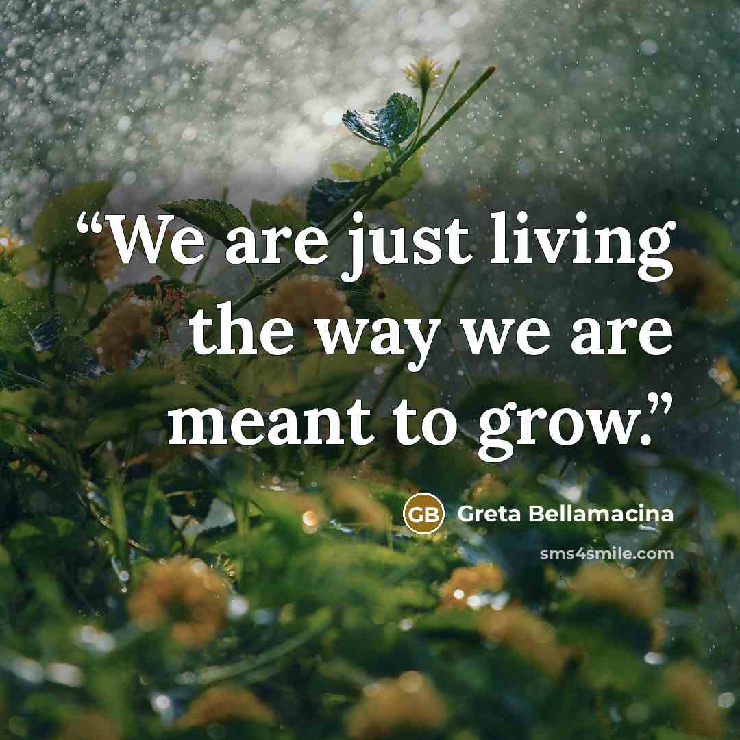 “We are just living the way we are meant to grow.” quote by Greta Bellamacina