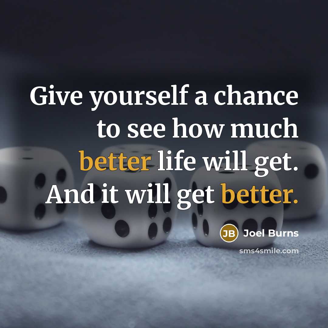 “Give yourself a chance to see how much better life will get. And it will get better.” quote by Joel Burns
