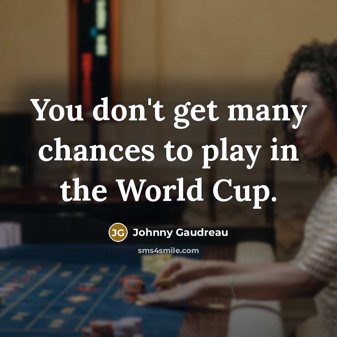 “You don't get many chances to play in the World Cup.” quote by Johnny Gaudreau