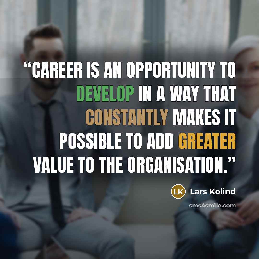 “career is an opportunity to develop in a way that constantly makes it possible to add greater value to the organisation.” quote by Lars Kolind