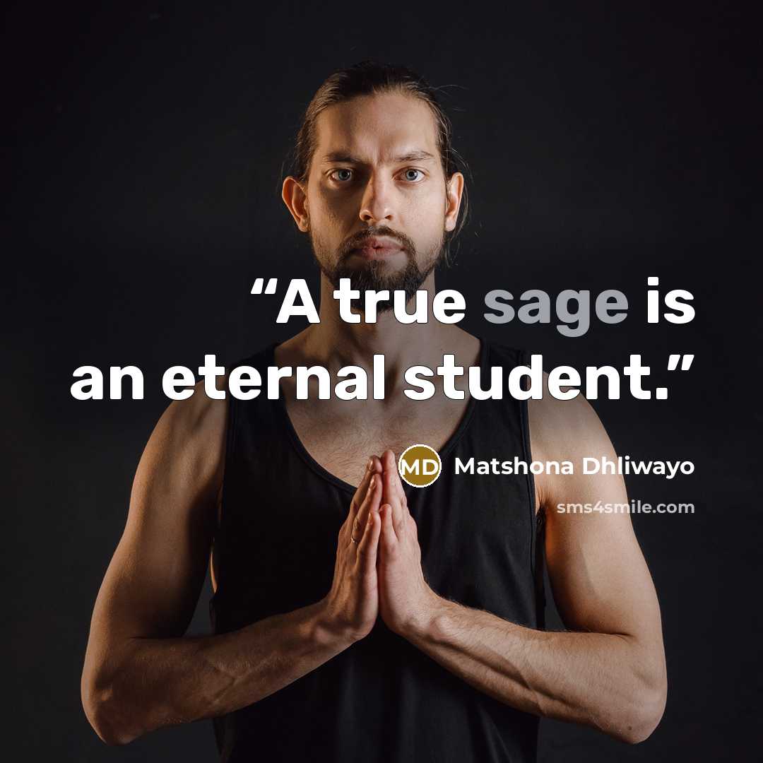 “A true sage is an eternal student.” quote by Matshona Dhliwayo