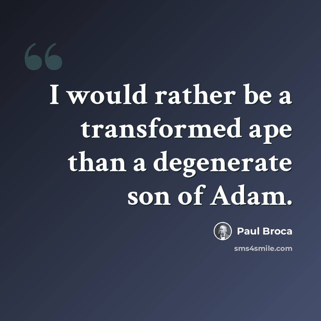 “I would rather be a transformed ape than a degenerate son of Adam.” quote by Paul Broca