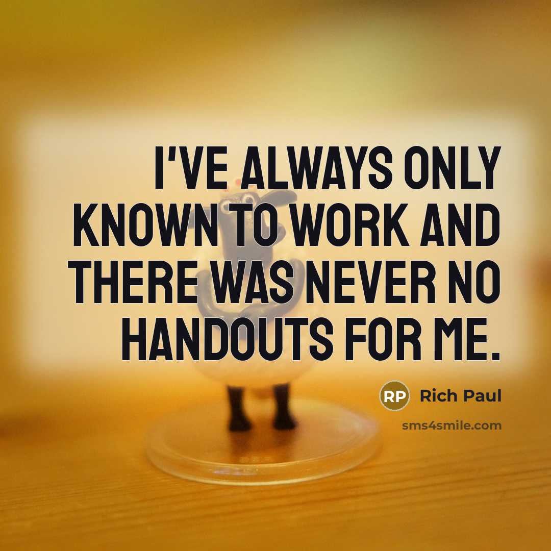 “I've always only known to work and there was never no handouts for me.” quote by Rich Paul