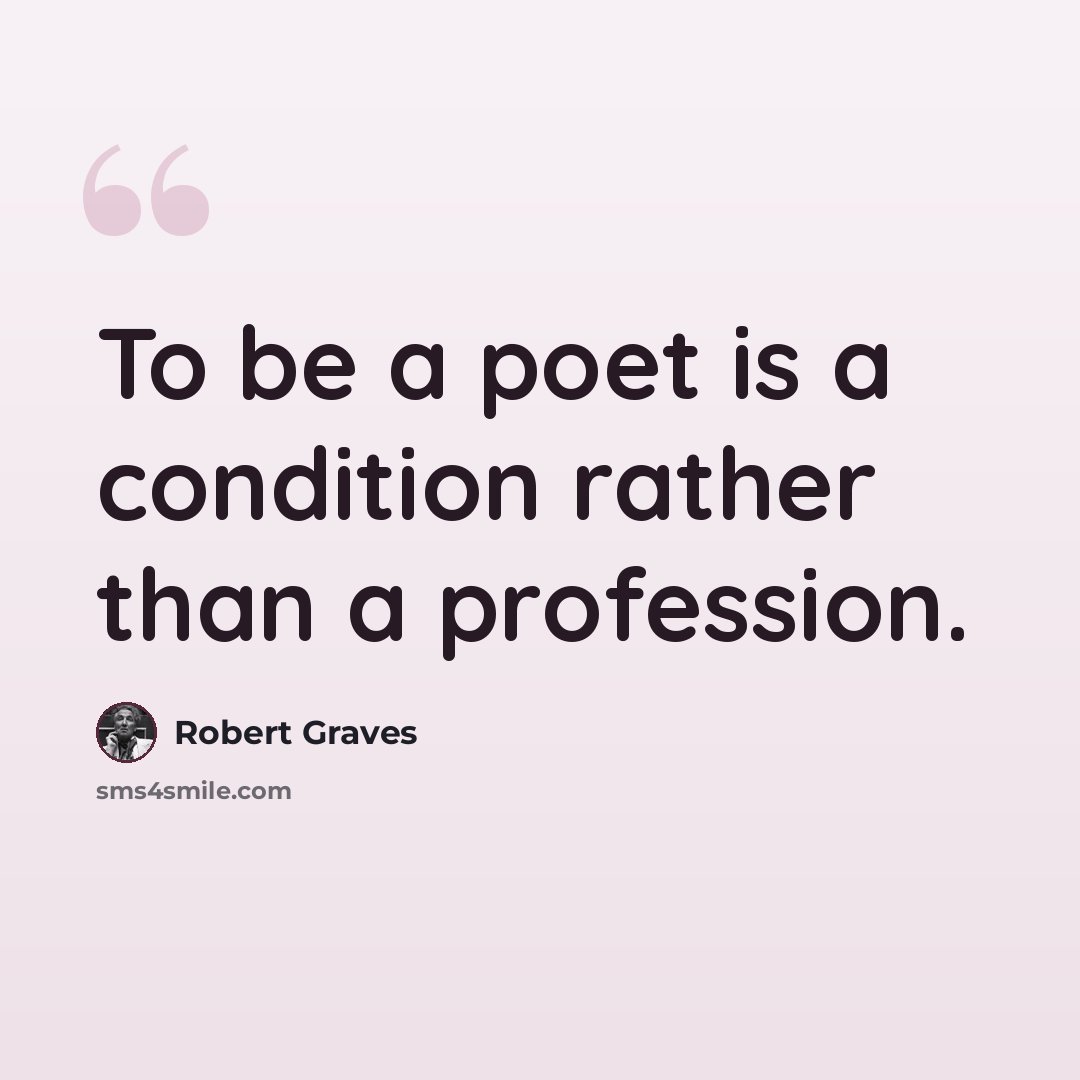 “To be a poet is a condition rather than a profession.” quote by Robert Graves