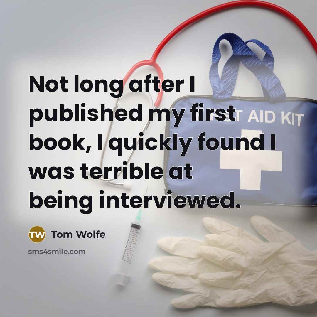 “Not long after I published my first book, I quickly found I was terrible at being interviewed.” quote by Tom Wolfe