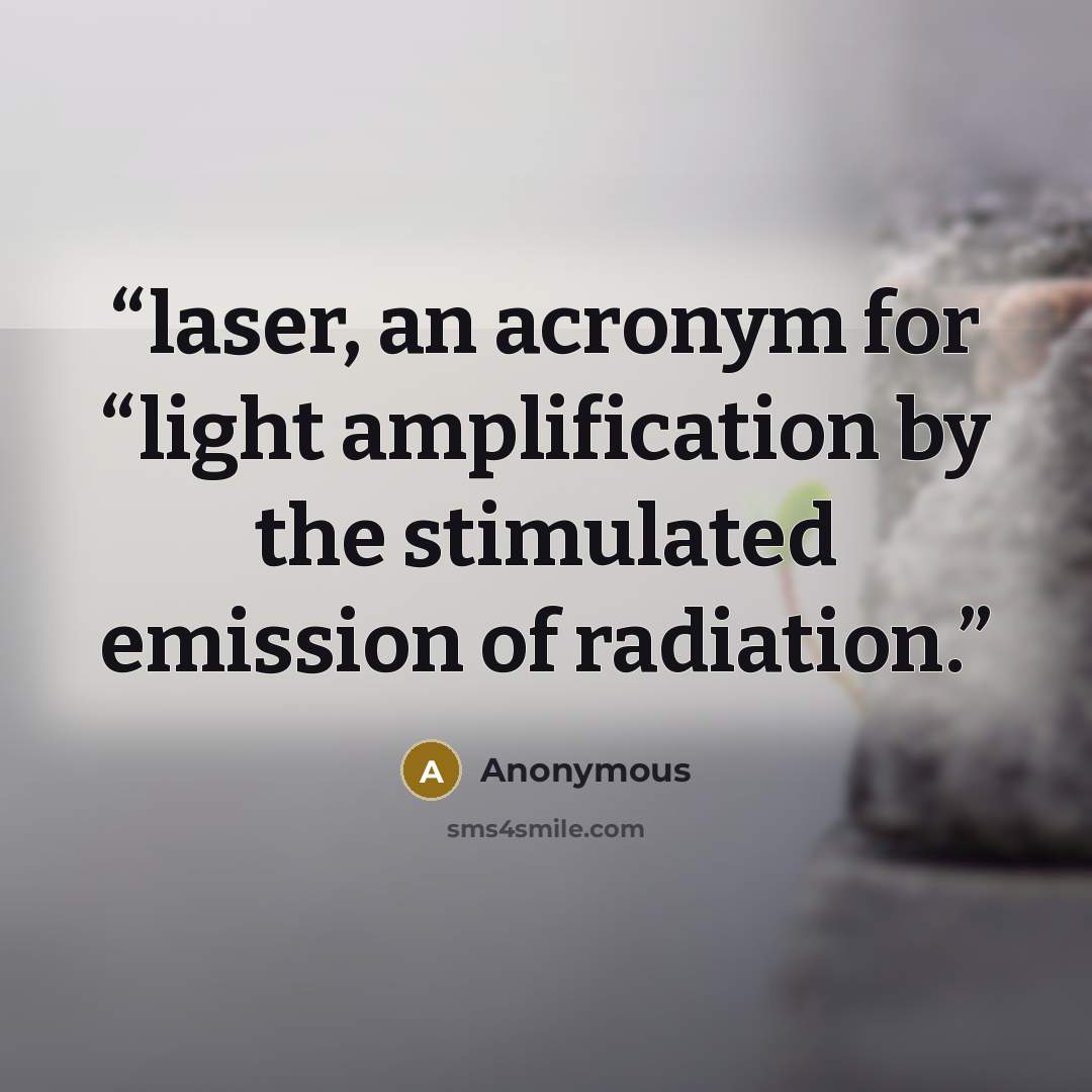 “laser, an acronym for “light amplification by the stimulated emission of radiation.” quote by Anonymous