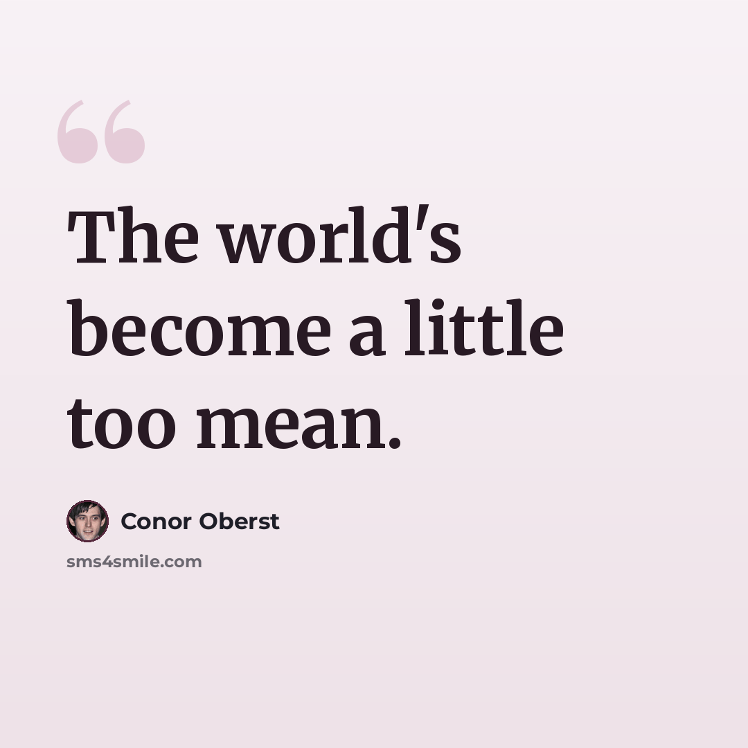 “The world's become a little too mean.” quote by Conor Oberst
