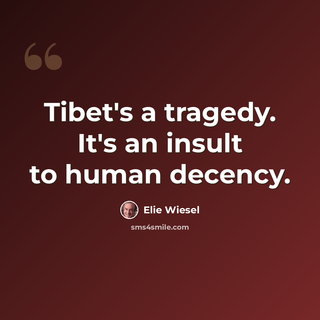 “Tibet's a tragedy. It's an insult to human decency.” quote by Elie Wiesel