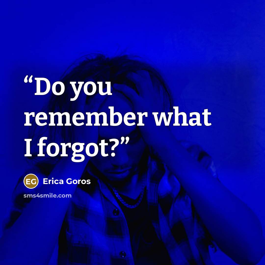 “Do you remember what I forgot?” quote by Erica Goros