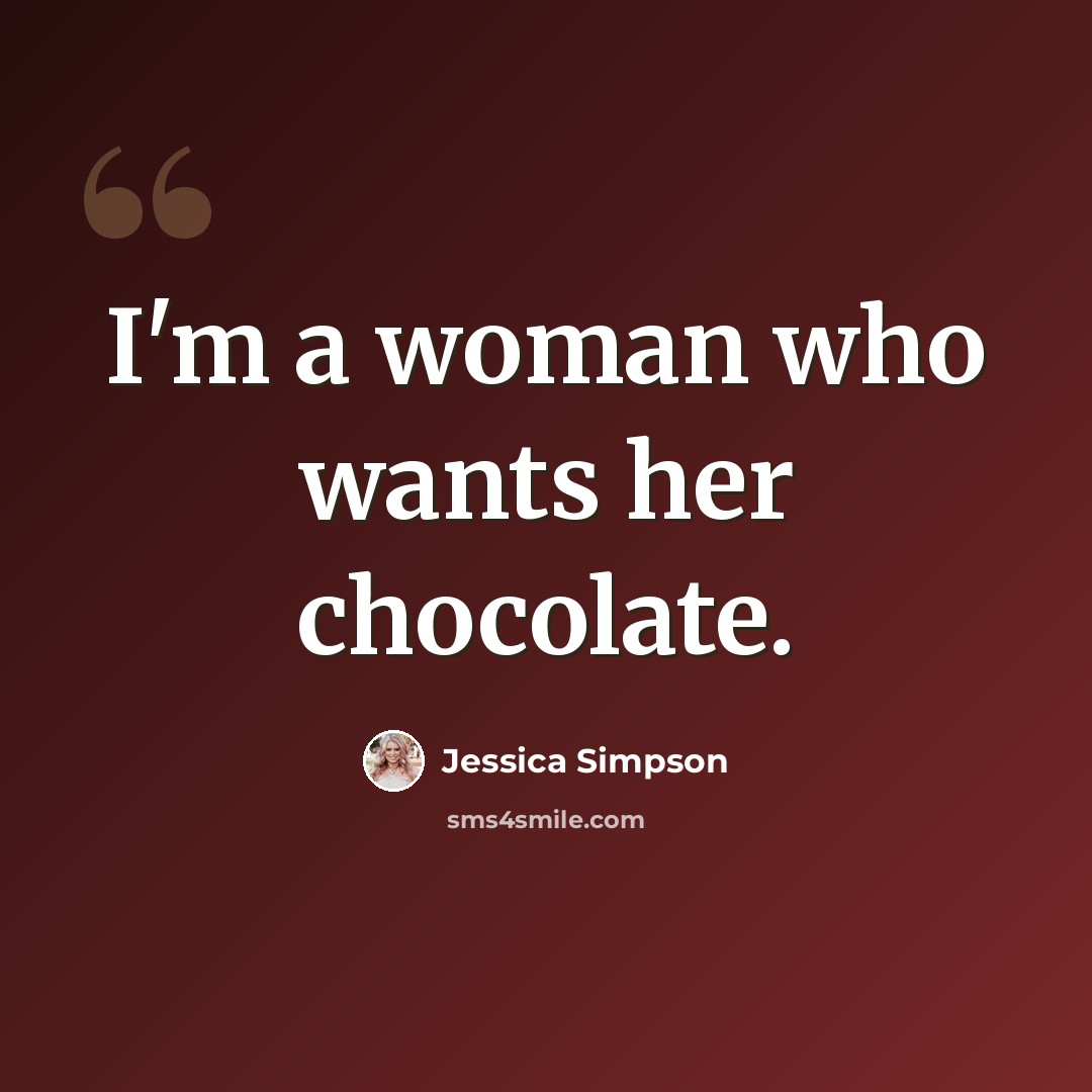 “I'm a woman who wants her chocolate.” quote by Jessica Simpson