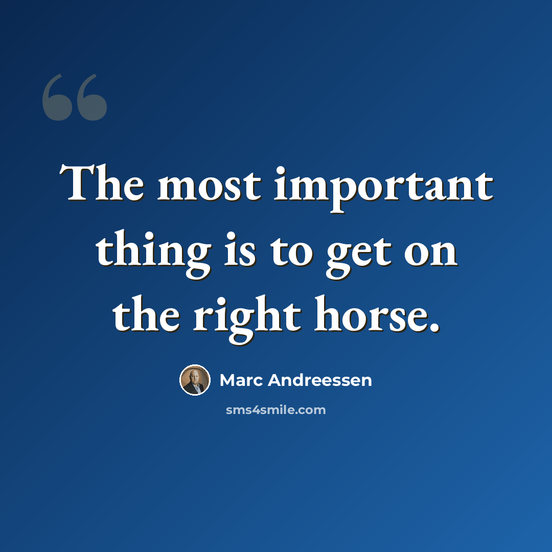 “The most important thing is to get on the right horse.” quote by Marc Andreessen