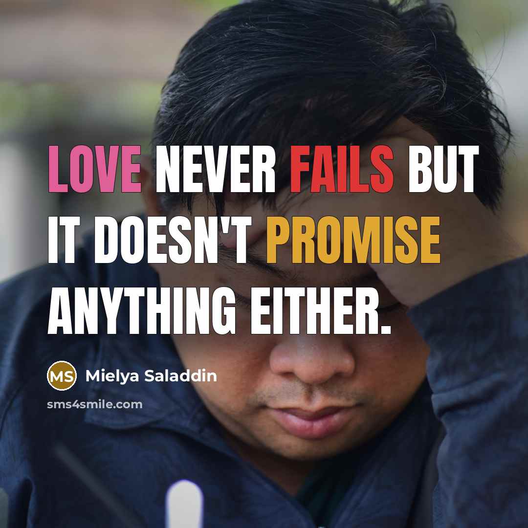 “Love never fails but it doesn't promise anything either.” quote by Mielya Saladdin