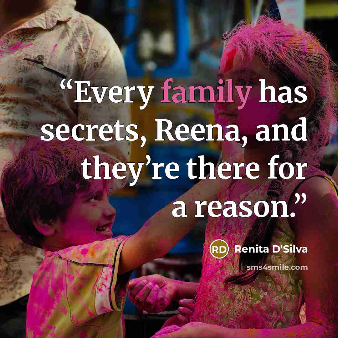 “Every family has secrets, Reena, and they’re there for a reason.” quote by Renita D'Silva