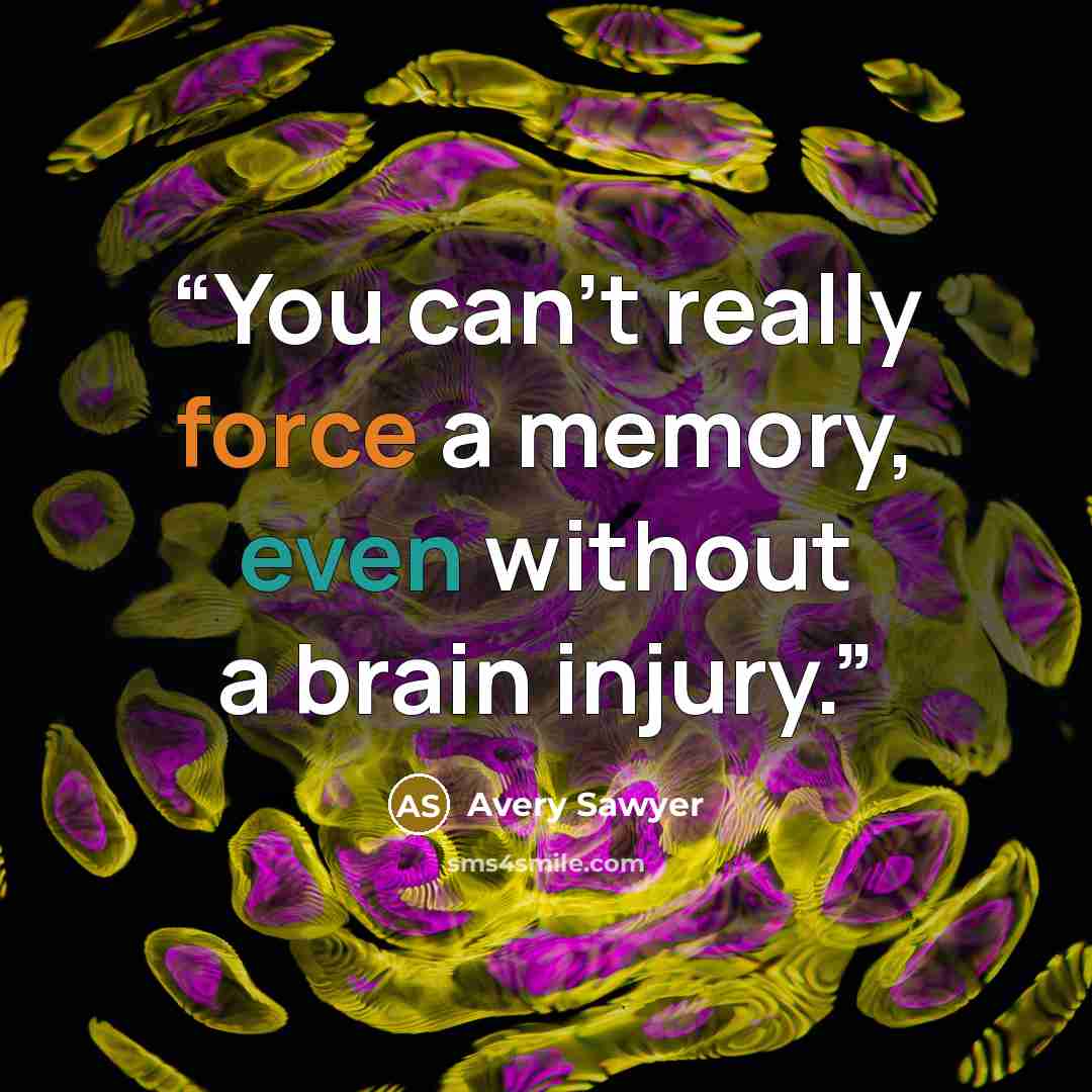 “You can’t really force a memory, even without a brain injury.” quote by Avery Sawyer