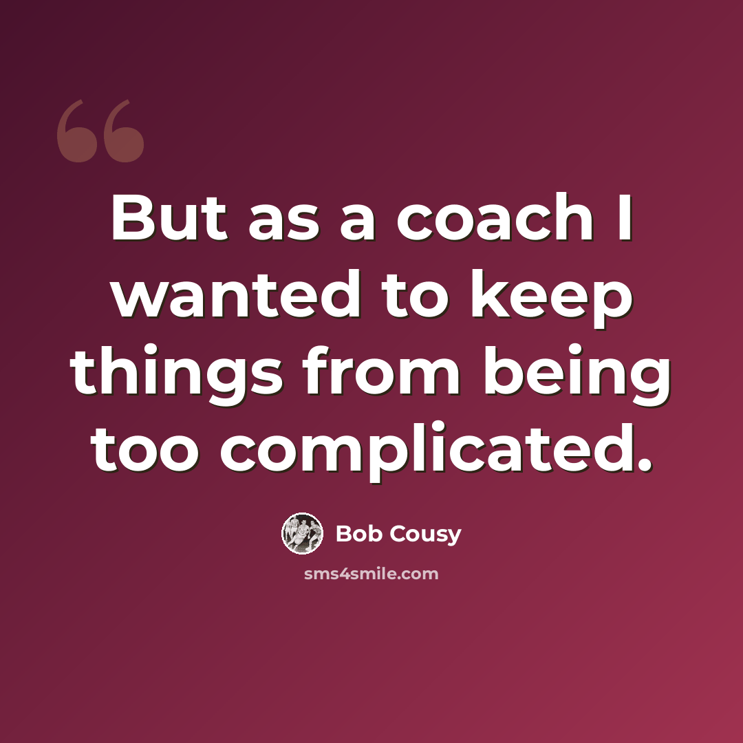 “But as a coach I wanted to keep things from being too complicated.” quote by Bob Cousy