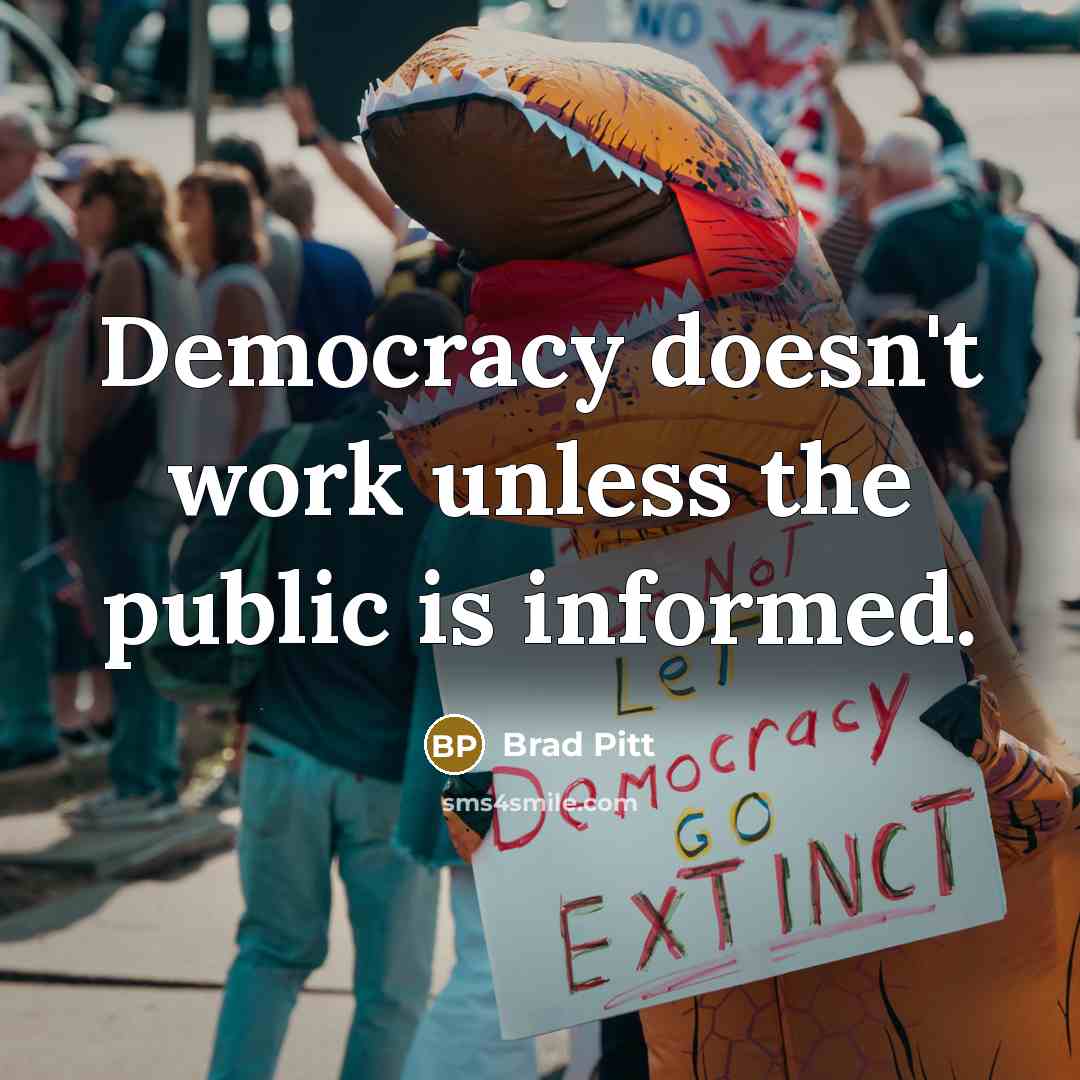 “Democracy doesn't work unless the public is informed.” quote by Brad Pitt