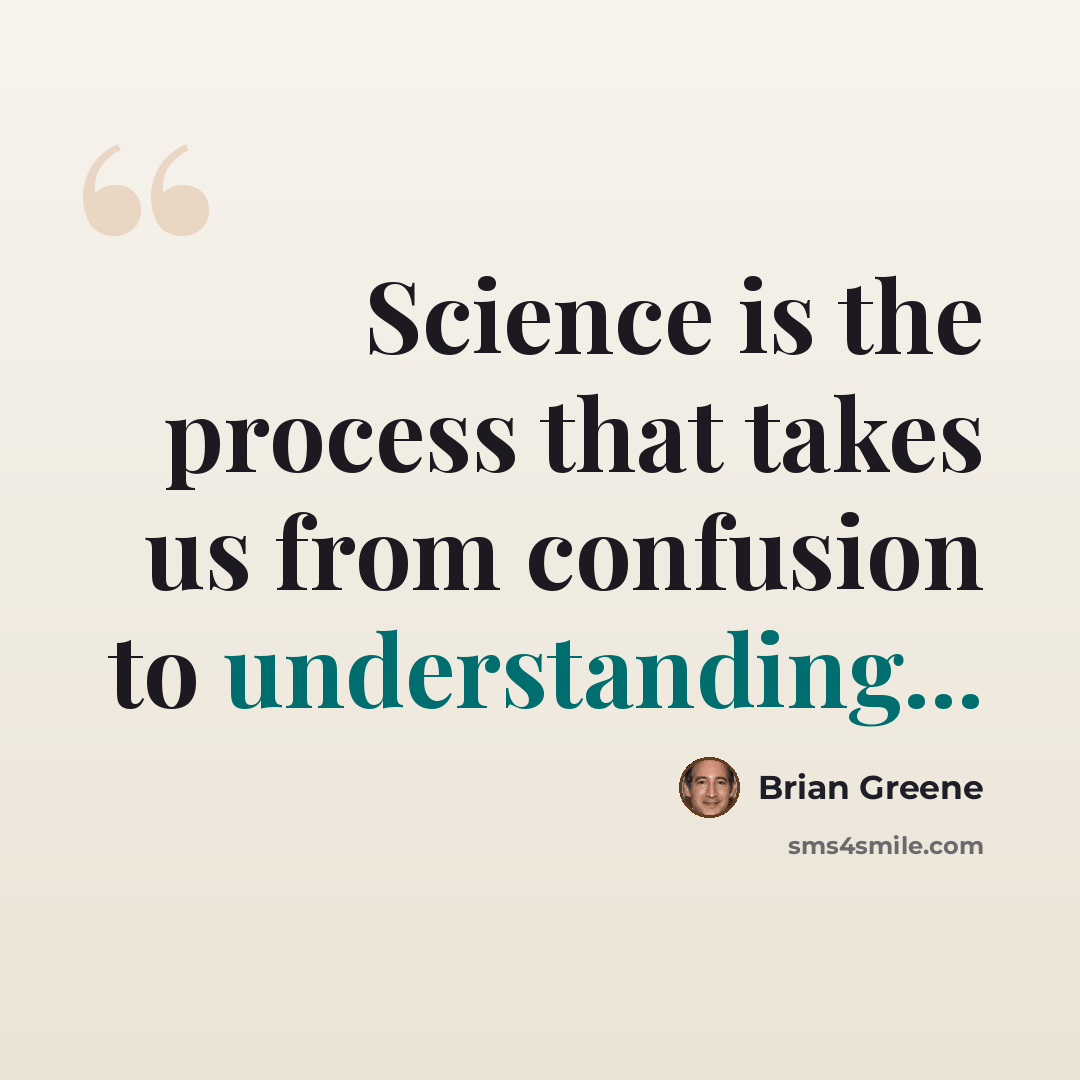 “Science is the process that takes us from confusion to understanding...” quote by Brian Greene