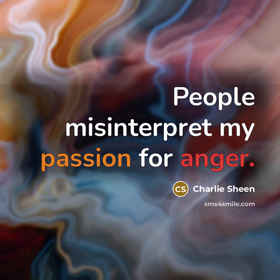 “People misinterpret my passion for anger.” quote by Charlie Sheen