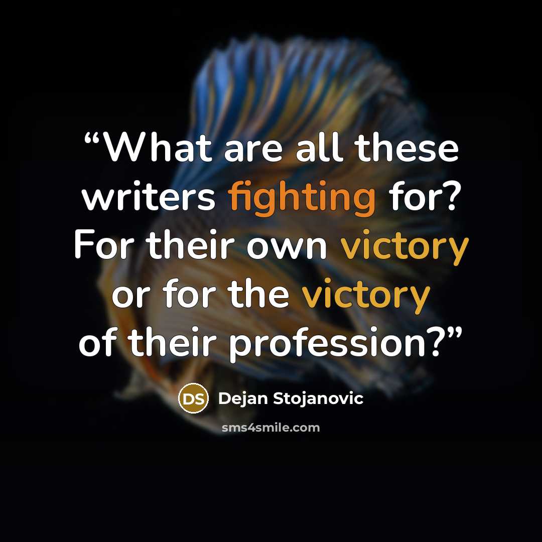 “What are all these writers fighting for? For their own victory or for the victory of their profession?” quote by Dejan Stojanovic