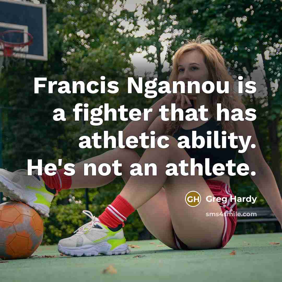 “Francis Ngannou is a fighter that has athletic ability. He's not an athlete.” quote by Greg Hardy