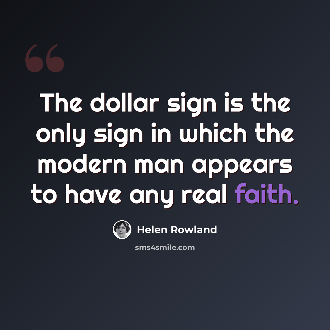 “The dollar sign is the only sign in which the modern man appears to have any real faith.” quote by Helen Rowland