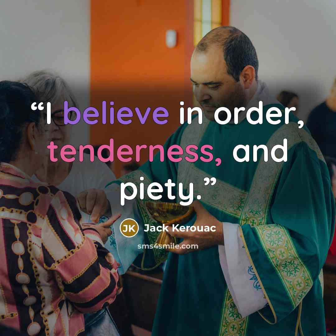 “I believe in order, tenderness, and piety.” quote by Jack Kerouac