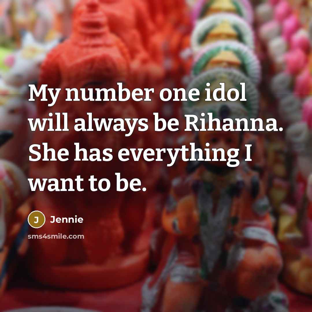 “My number one idol will always be Rihanna. She has everything I want to be.” quote by Jennie