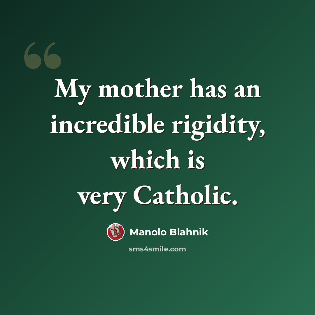 “My mother has an incredible rigidity, which is very Catholic.” quote by Manolo Blahnik