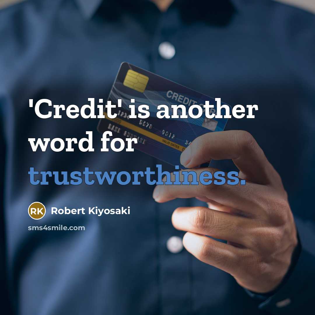 “'Credit' is another word for trustworthiness.” quote by Robert Kiyosaki