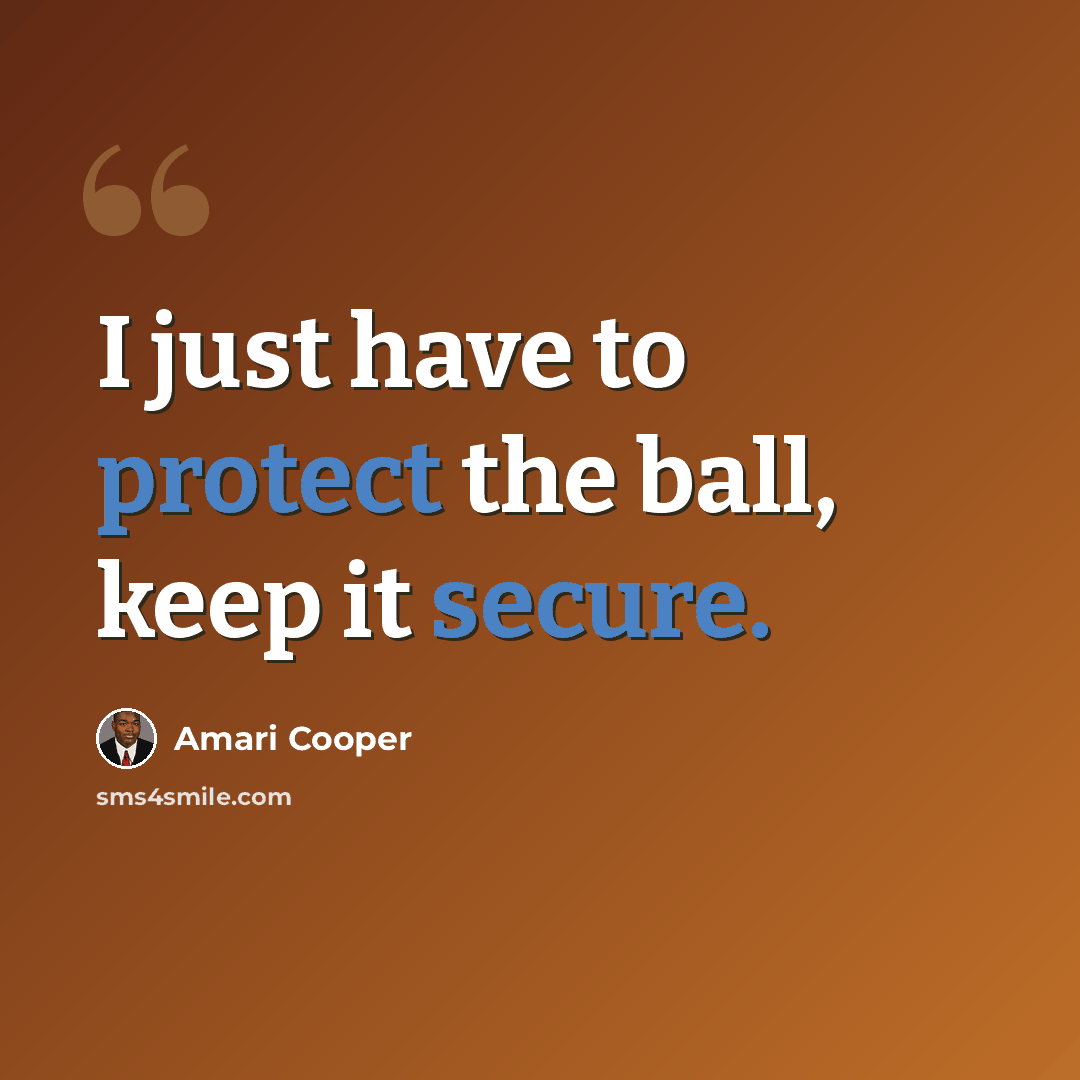 “I just have to protect the ball, keep it secure.” quote by Amari Cooper
