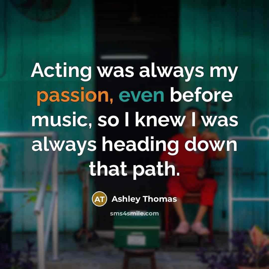“Acting was always my passion, even before music, so I knew I was always heading down that path.” quote by Ashley Thomas