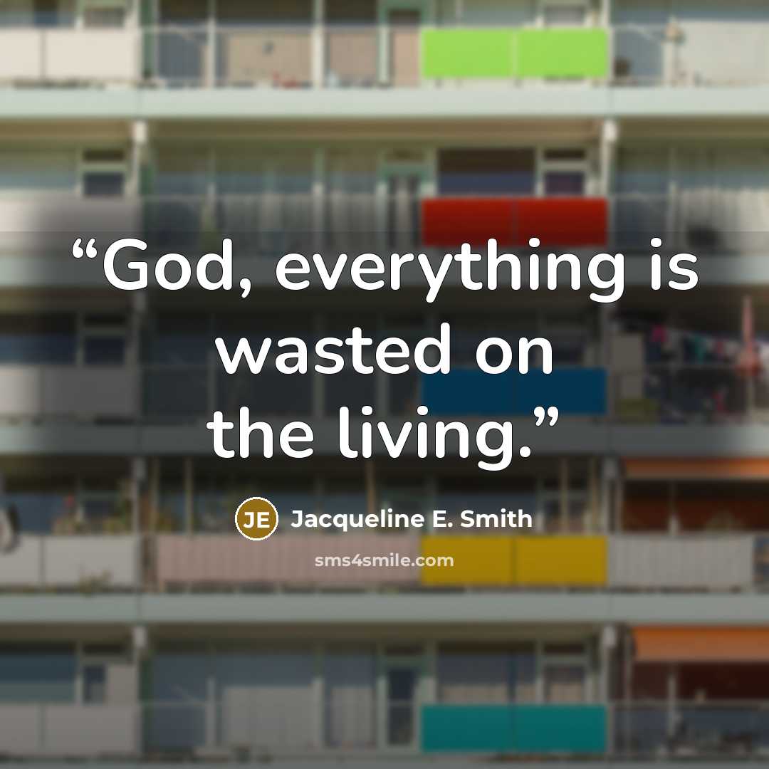“God, everything is wasted on the living.” quote by Jacqueline E. Smith