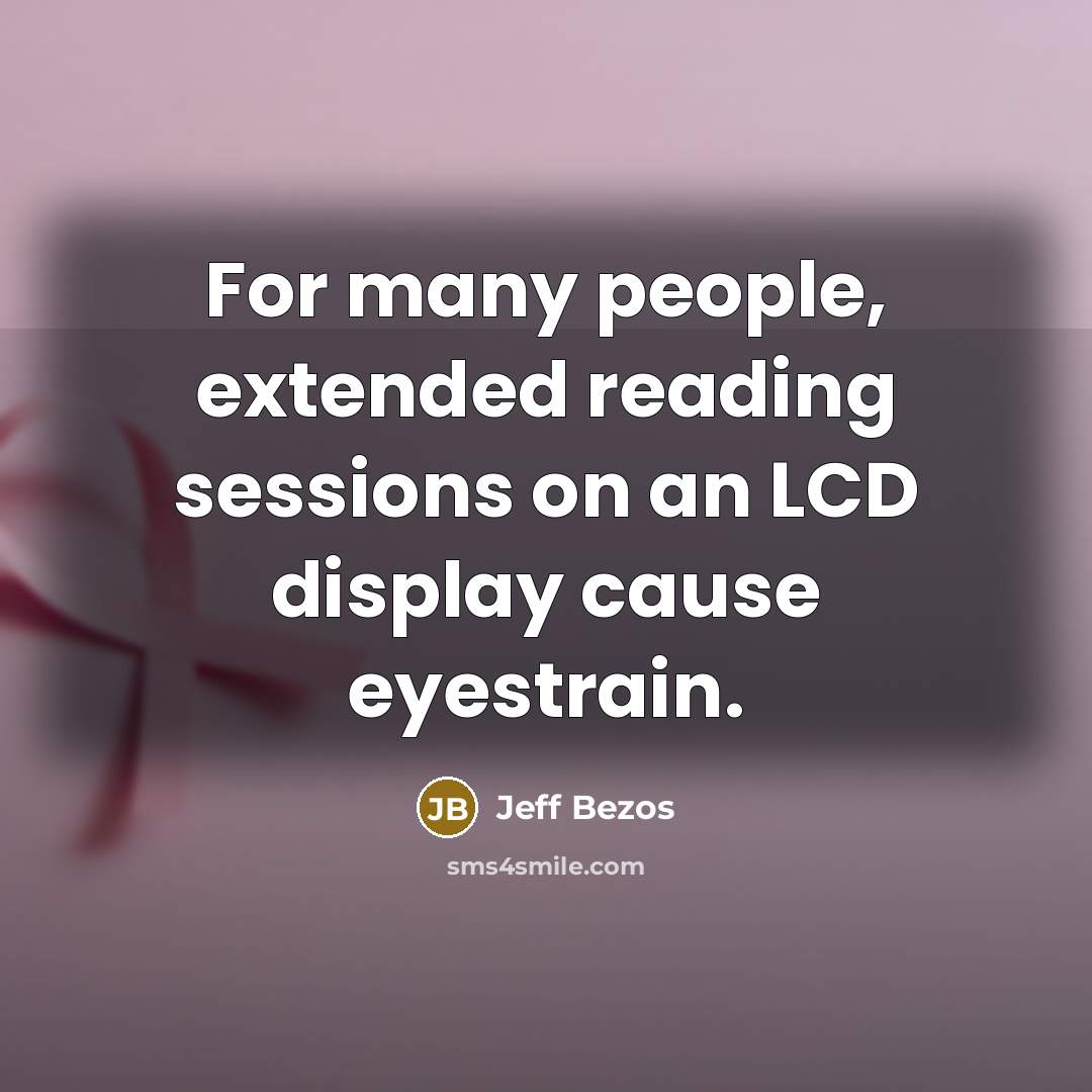 “For many people, extended reading sessions on an LCD display cause eyestrain.” quote by Jeff Bezos