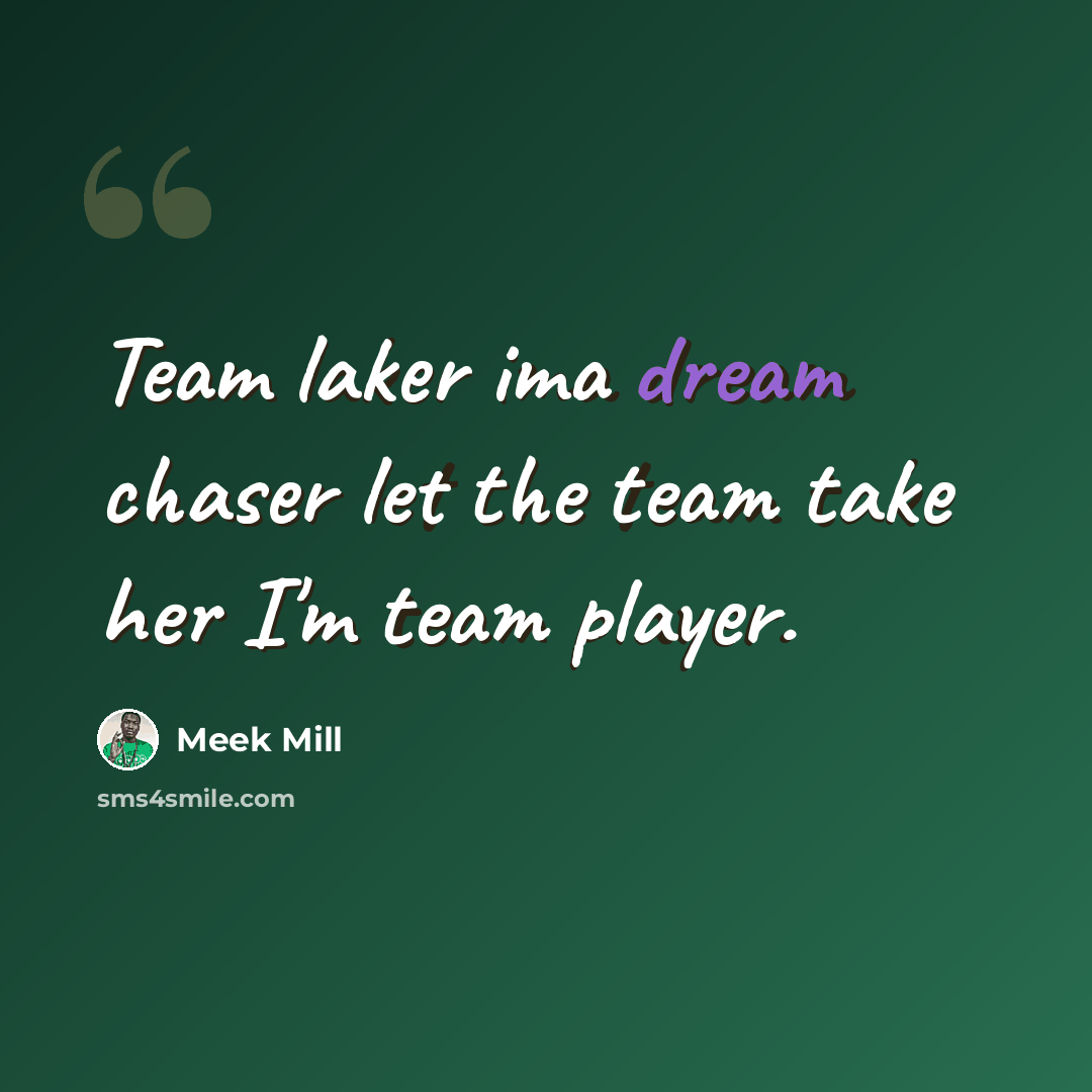 “Team laker ima dream chaser let the team take her I'm team player.” quote by Meek Mill