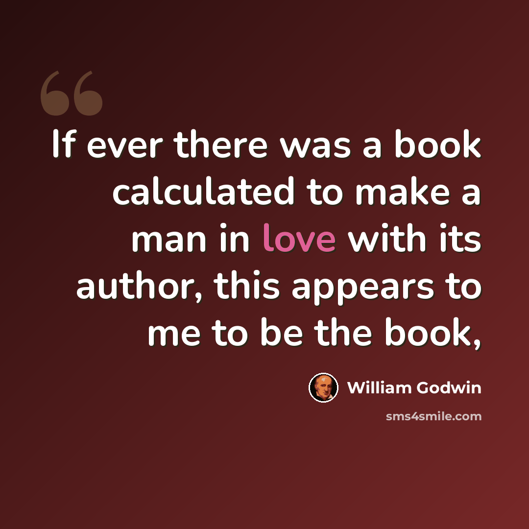“If ever there was a book calculated to make a man in love with its author, this appears to me to be the book,” quote by William Godwin