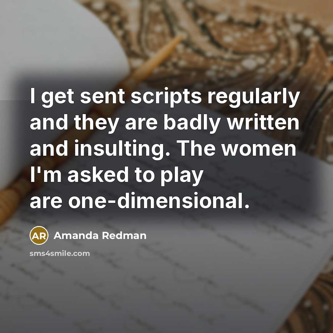 “I get sent scripts regularly and they are badly written and insulting. The women I'm asked to play are one-dimensional.” quote by Amanda Redman