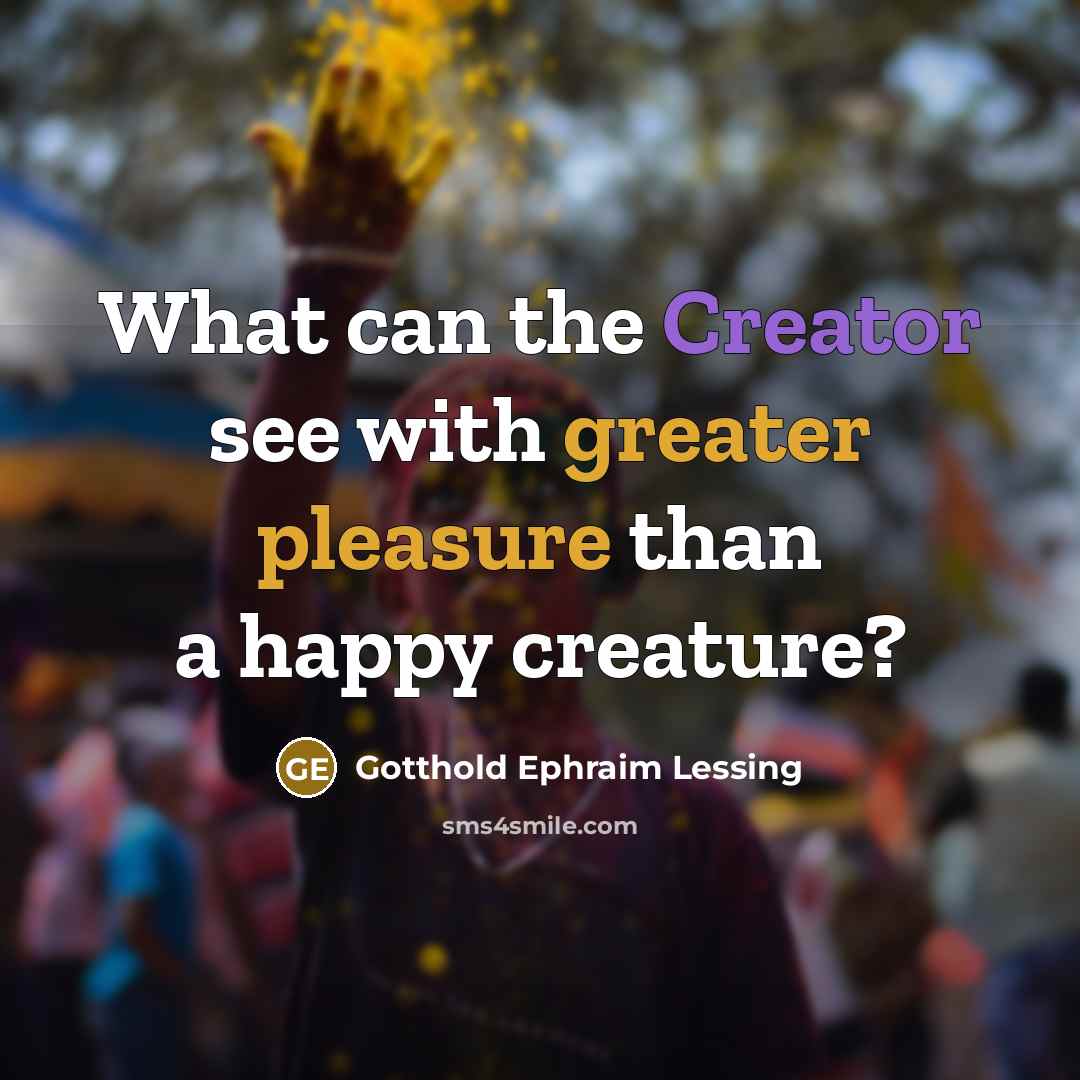“What can the Creator see with greater pleasure than a happy creature?” quote by Gotthold Ephraim Lessing