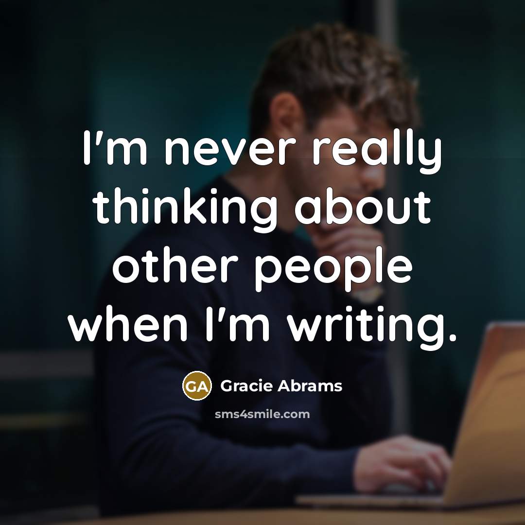 “I'm never really thinking about other people when I'm writing.” quote by Gracie Abrams