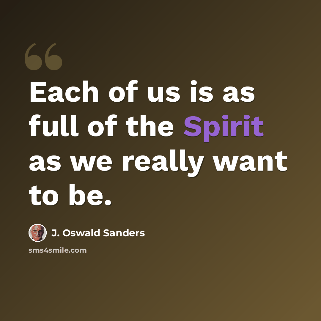 “Each of us is as full of the Spirit as we really want to be.” quote by J. Oswald Sanders