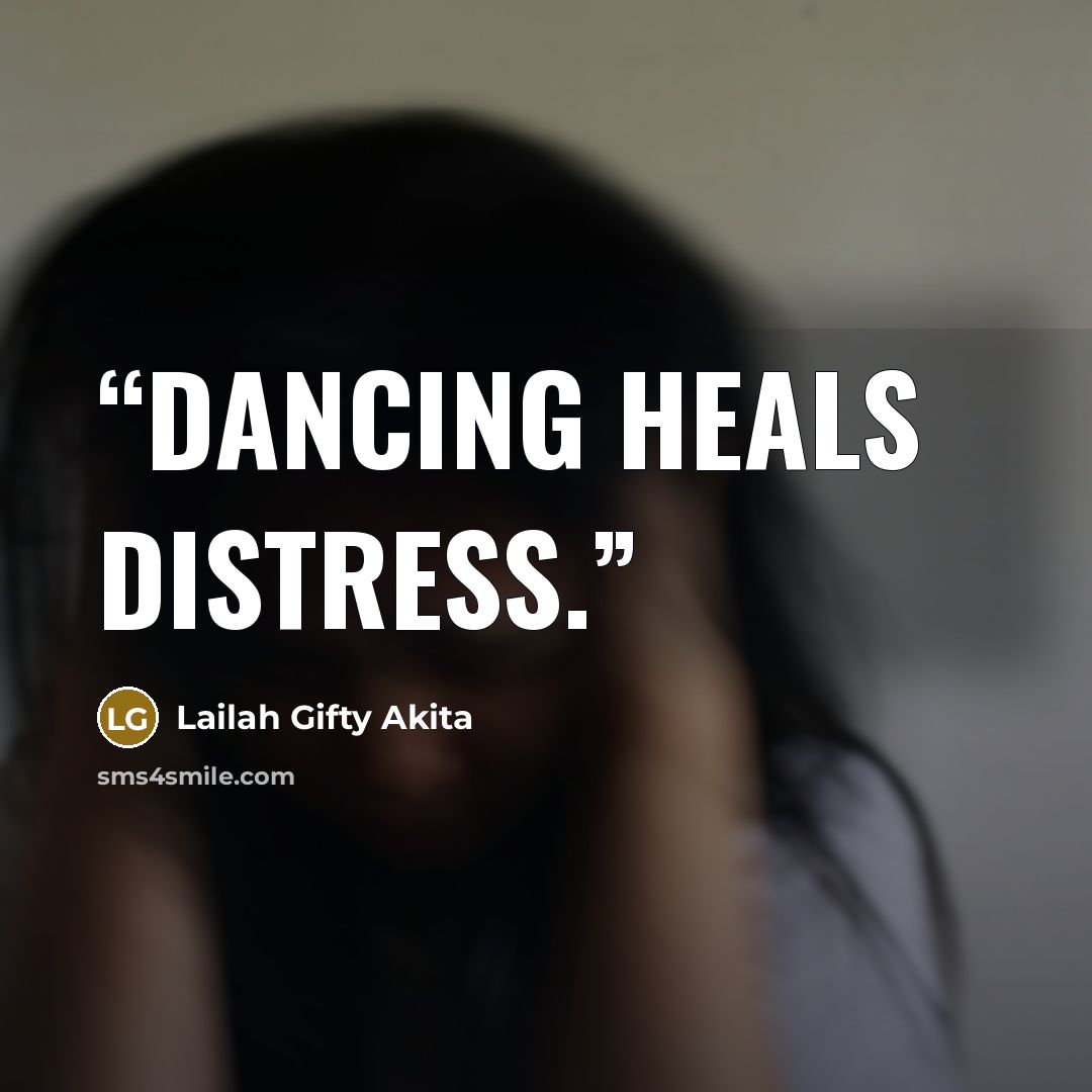 “Dancing heals distress.” quote by Lailah Gifty Akita