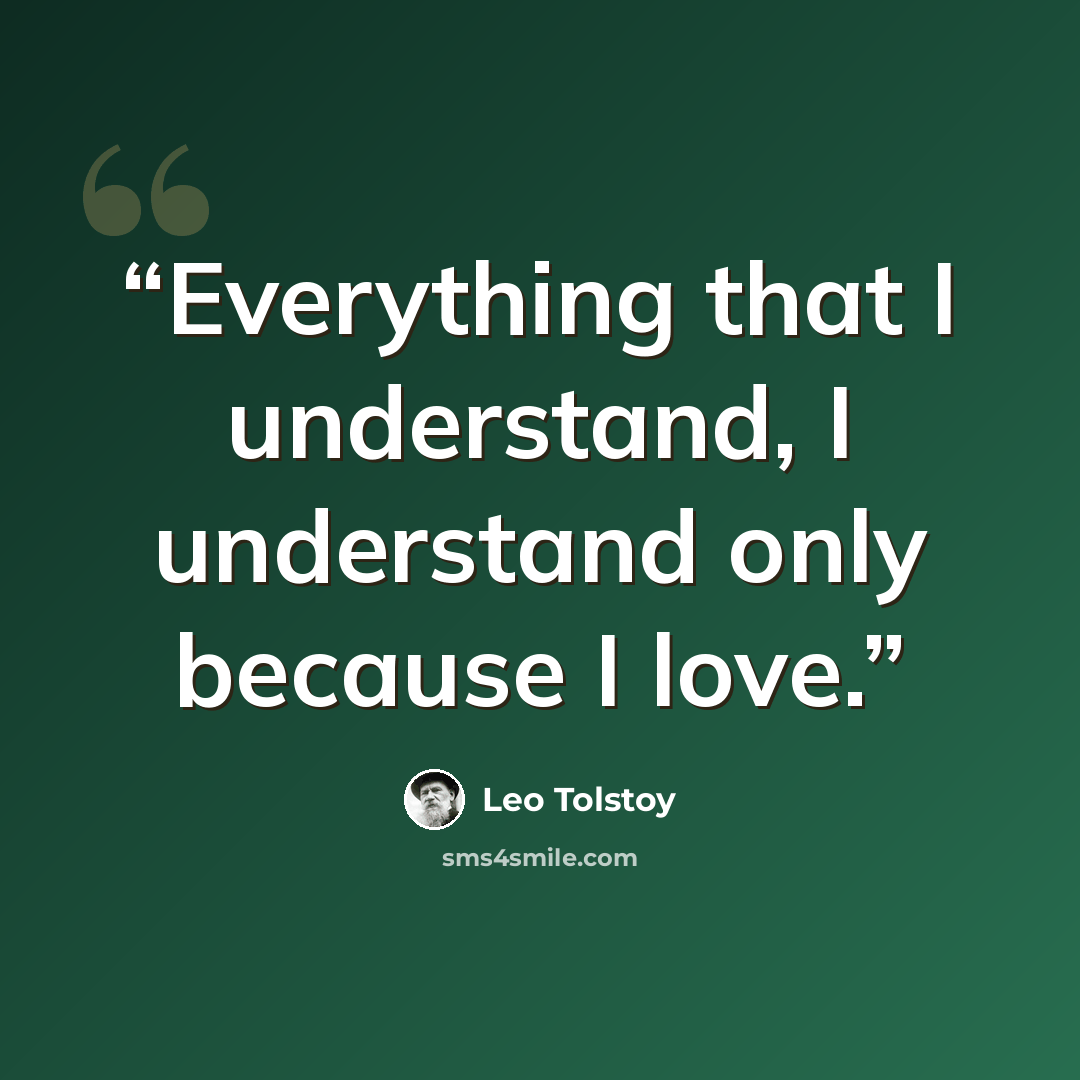“Everything that I understand, I understand only because I love.” quote by Leo Tolstoy
