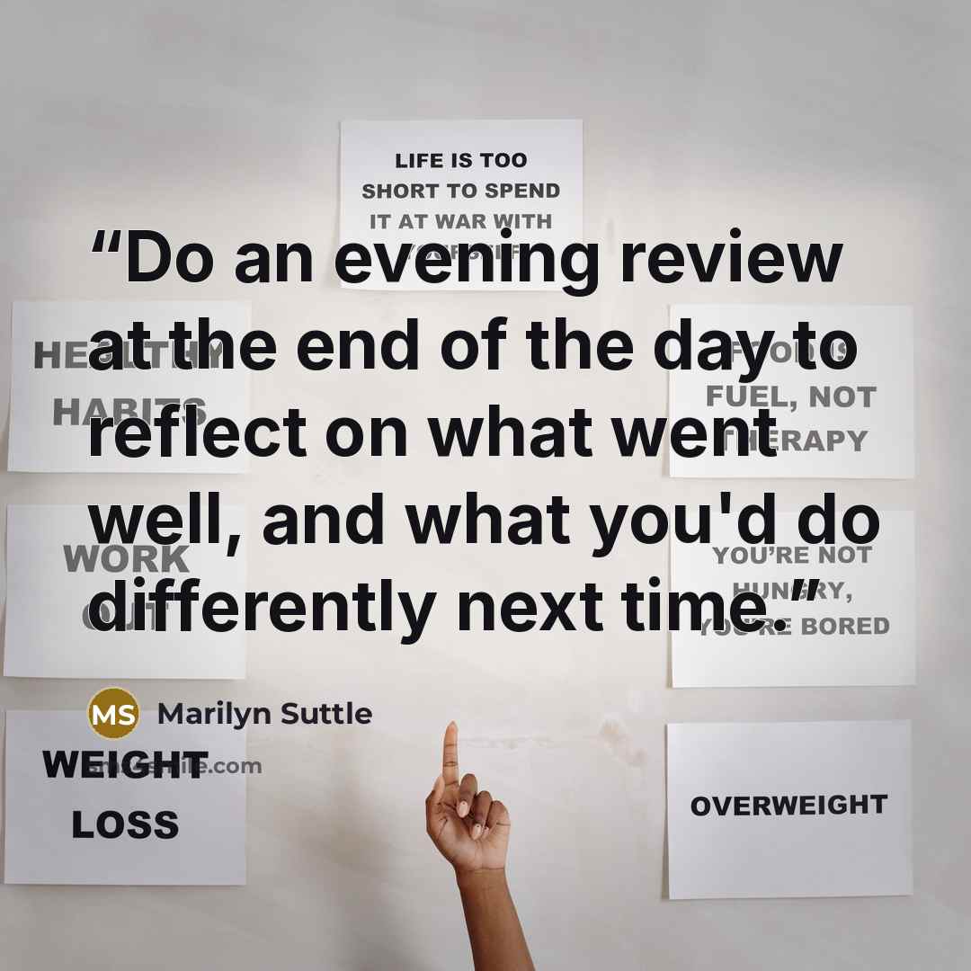 “Do an evening review at the end of the day to reflect on what went well, and what you'd do differently next time.” quote by Marilyn Suttle