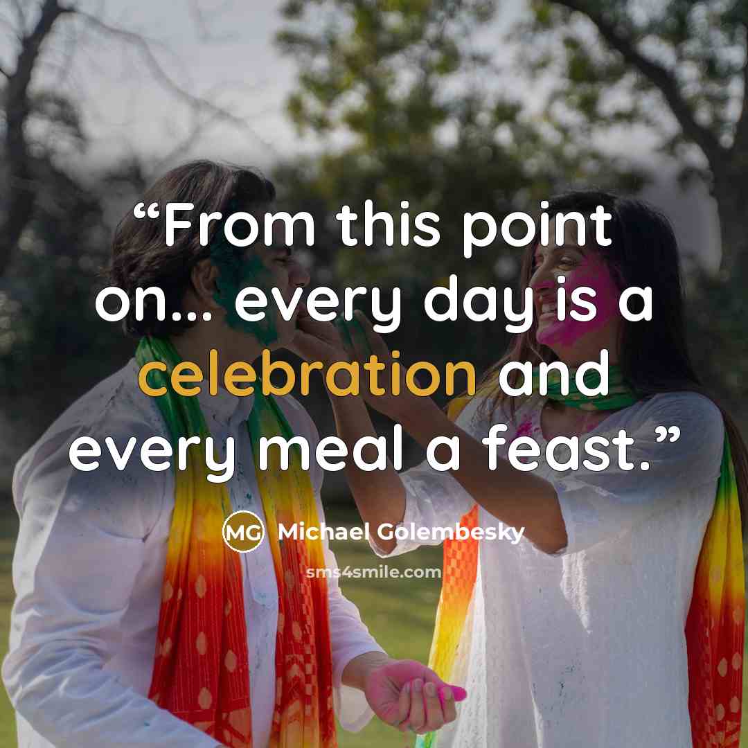 “From this point on... every day is a celebration and every meal a feast.” quote by Michael Golembesky