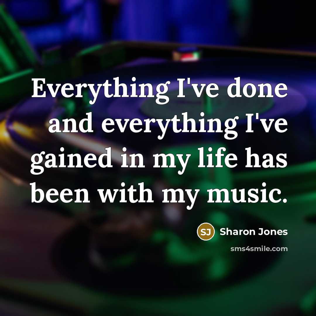 “Everything I've done and everything I've gained in my life has been with my music.” quote by Sharon Jones