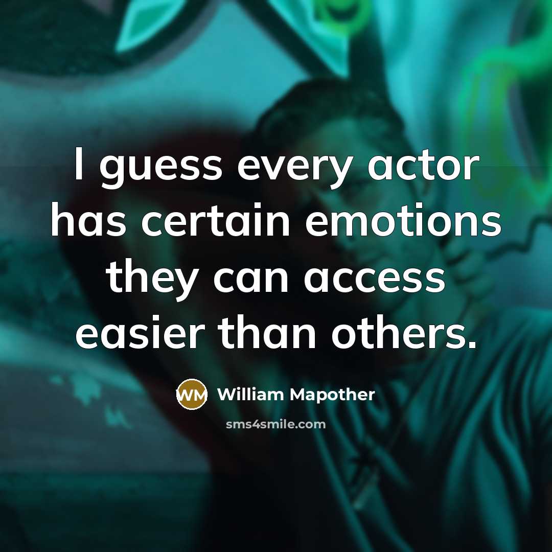 “I guess every actor has certain emotions they can access easier than others.” quote by William Mapother