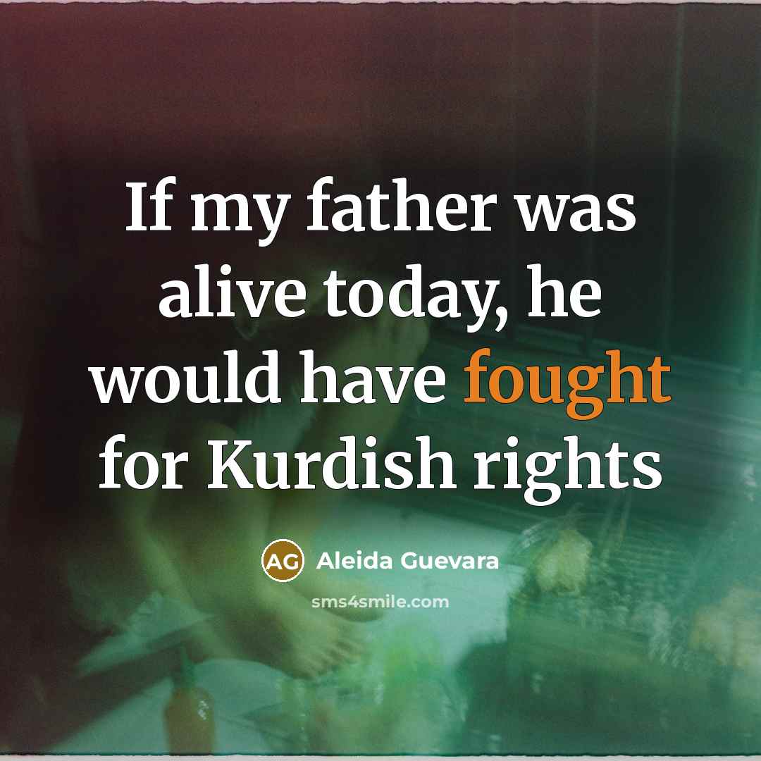 “If my father was alive today, he would have fought for Kurdish rights” quote by Aleida Guevara