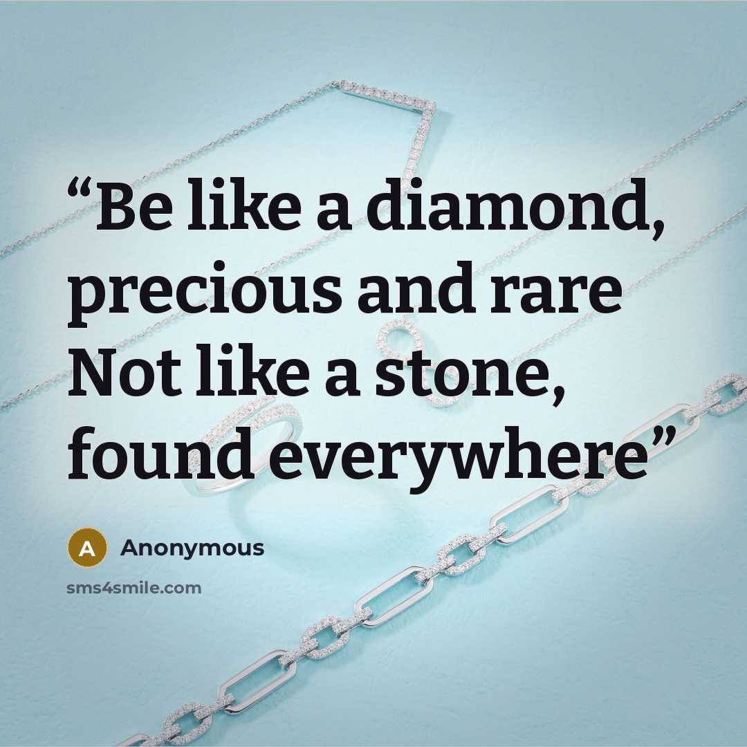 “Be like a diamond, precious and rare Not like a stone, found everywhere” quote by Anonymous