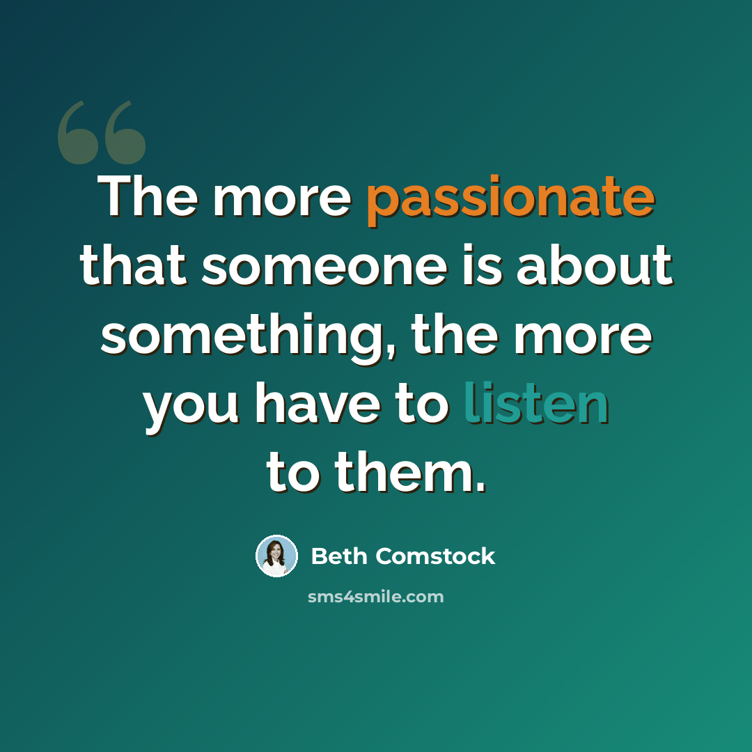 “The more passionate that someone is about something, the more you have to listen to them.” quote by Beth Comstock